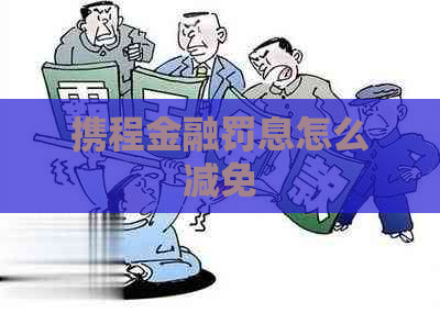 携程金融罚息怎么减免