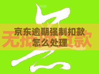 京东逾期强制扣款怎么处理