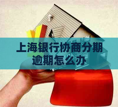 上海银行协商分期逾期怎么办