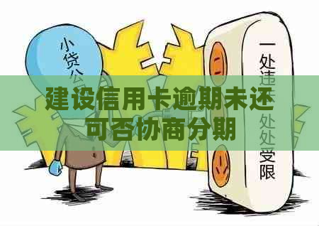 建设信用卡逾期未还可否协商分期