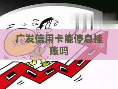 广发信用卡能停息挂账吗