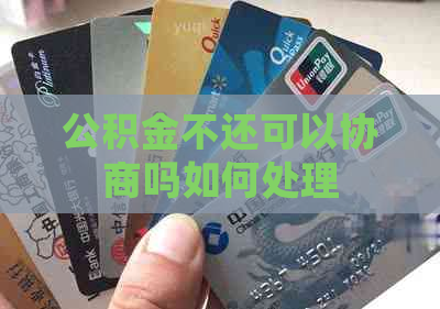公积金不还可以协商吗如何处理