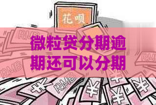 微粒贷分期逾期还可以分期还款吗