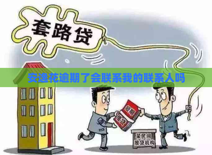 安逸花逾期了会联系我的联系人吗