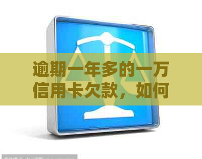 逾期一年多的一万信用卡欠款，如何摆脱困境并追回银行款项？