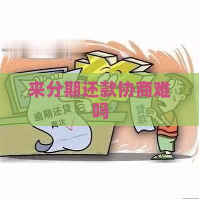 来分期还款协商难吗