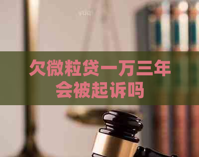 欠微粒贷一万三年会被起诉吗