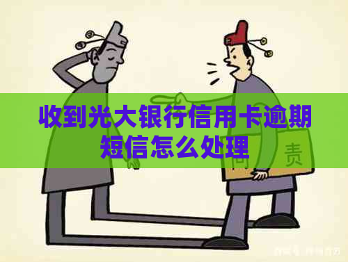 收到光大银行信用卡逾期短信怎么处理
