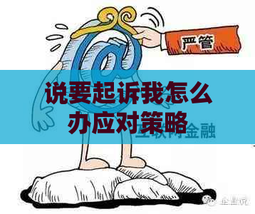 说要起诉我怎么办应对策略