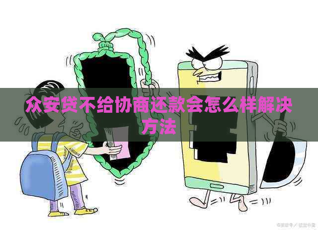 众安贷不给协商还款会怎么样解决方法