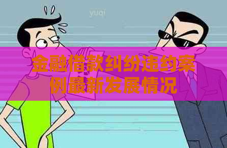 金融借款纠纷违约案例最新发展情况