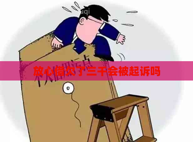 放心借欠了三千会被起诉吗