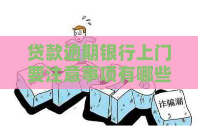 贷款逾期银行上门要注意事项有哪些