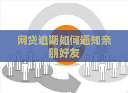网贷逾期如何通知亲朋好友