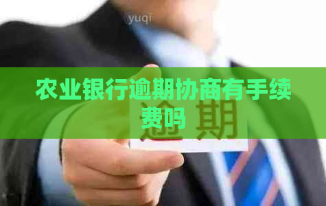 农业银行逾期协商有手续费吗