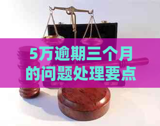 5万逾期三个月的问题处理要点及条件