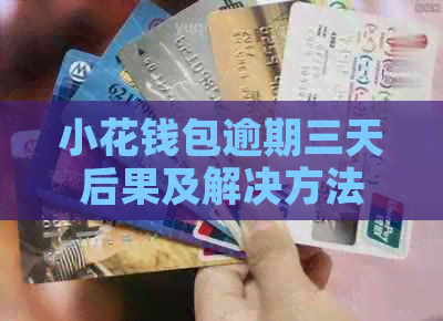 小花钱包逾期三天后果及解决方法
