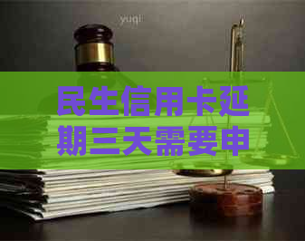 民生信用卡延期三天需要申请吗