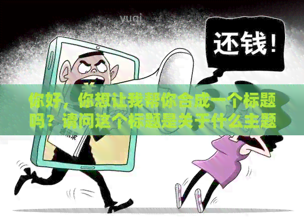你好，你想让我帮你合成一个标题吗？请问这个标题是关于什么主题的呢？