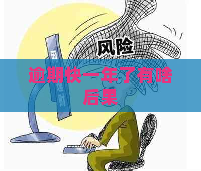 逾期快一年了有啥后果