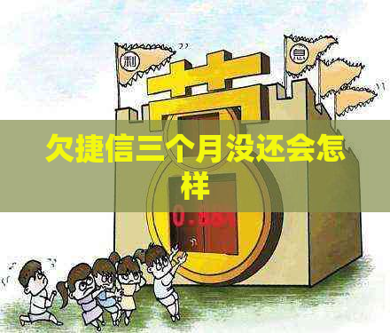 欠捷信三个月没还会怎样