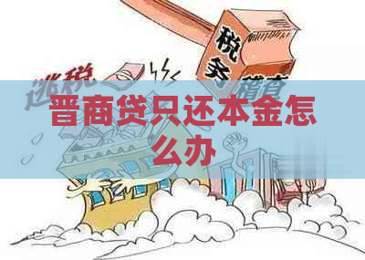 晋商贷只还本金怎么办