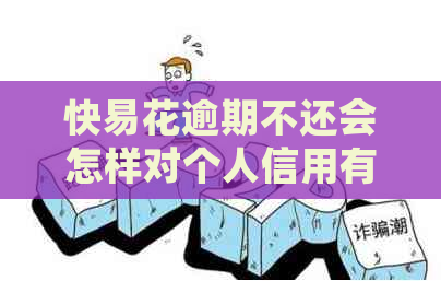 快易花逾期不还会怎样对个人信用有什么影响