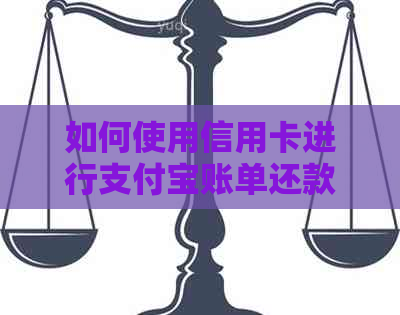 如何使用信用卡进行支付宝账单还款