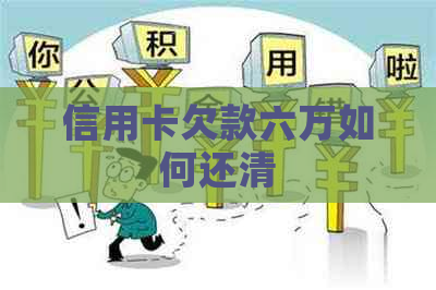信用卡欠款六万如何还清