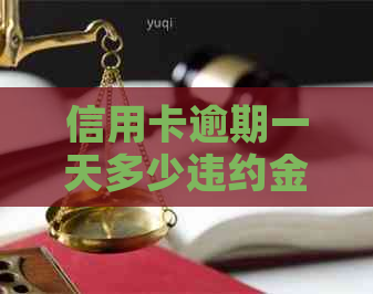信用卡逾期一天多少违约金要缴纳