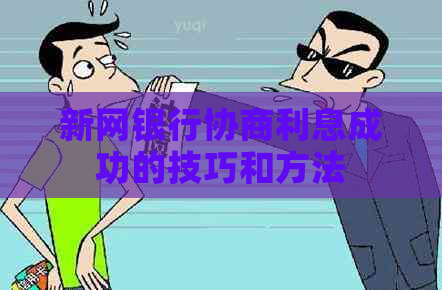 新网银行协商利息成功的技巧和方法