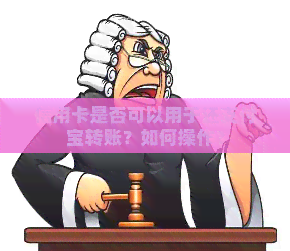 信用卡是否可以用于还支付宝转账？如何操作？