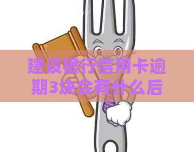 建设银行信用卡逾期3块会有什么后果