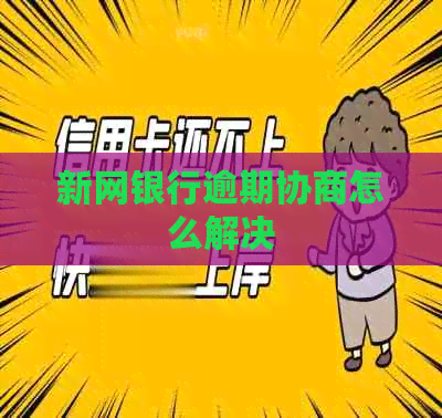新网银行逾期协商怎么解决