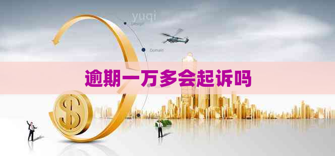 逾期一万多会起诉吗