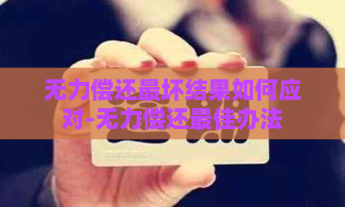 无力偿还最坏结果如何应对-无力偿还更佳办法