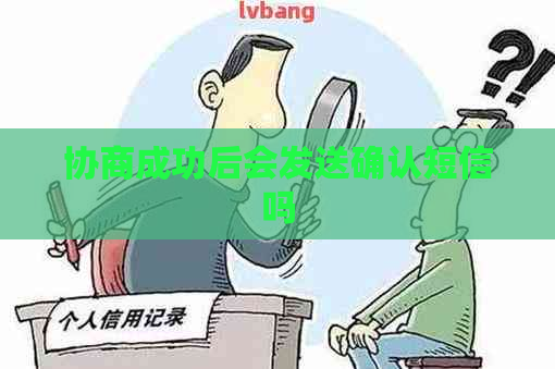 协商成功后会发送确认短信吗