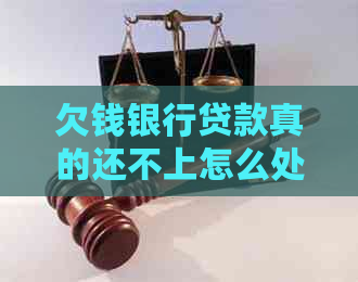 欠钱银行贷款真的还不上怎么处理