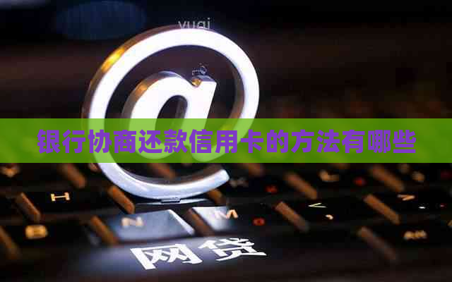 银行协商还款信用卡的方法有哪些