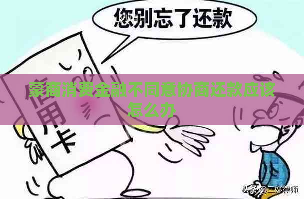 蒙商消费金融不同意协商还款应该怎么办
