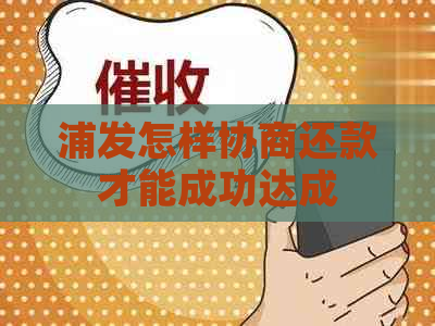 浦发怎样协商还款才能成功达成