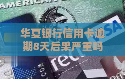 华夏银行信用卡逾期8天后果严重吗