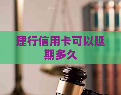建行信用卡可以延期多久