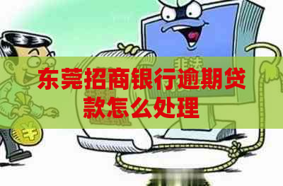 东莞招商银行逾期贷款怎么处理