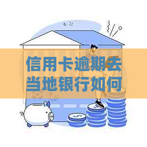 信用卡逾期去当地银行如何处理
