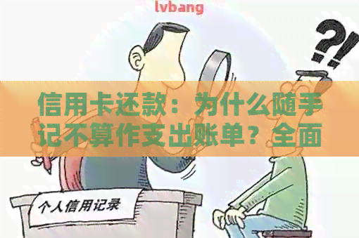 信用卡还款：为什么随手记不算作支出账单？全面解析及相关问题解答