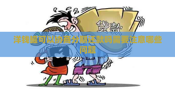 洋钱罐可以协商分期还款吗需要注意哪些问题