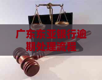 广东东亚银行逾期处理流程