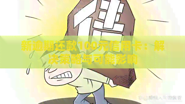 新逾期还款100元信用卡：解决策略与可能影响