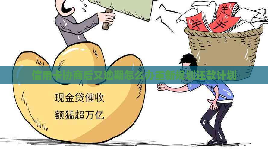信用卡协商后又逾期怎么办重新规划还款计划